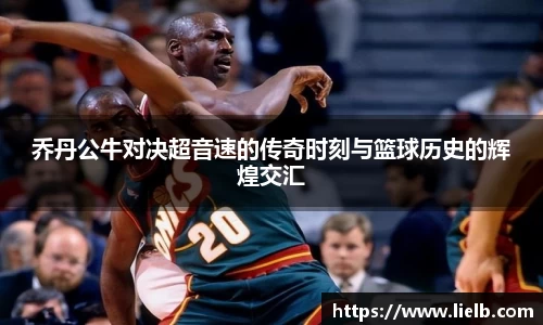 乔丹公牛对决超音速的传奇时刻与篮球历史的辉煌交汇