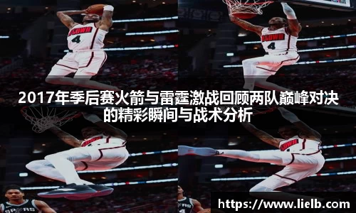 2017年季后赛火箭与雷霆激战回顾两队巅峰对决的精彩瞬间与战术分析