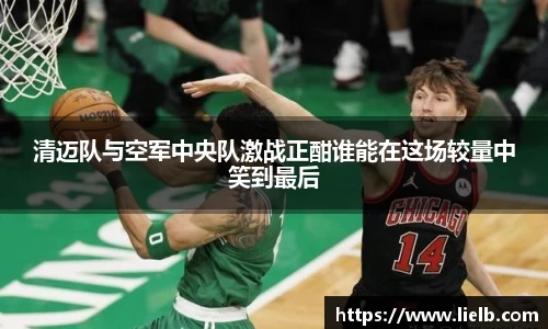 清迈队与空军中央队激战正酣谁能在这场较量中笑到最后